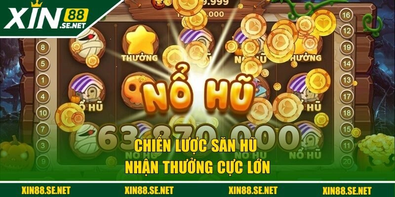 Chiến lược săn hũ nhận thưởng cực lớn