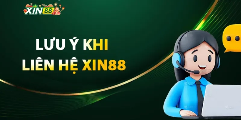 Một vài lưu ý quan trọng khi liên hệ Xin88